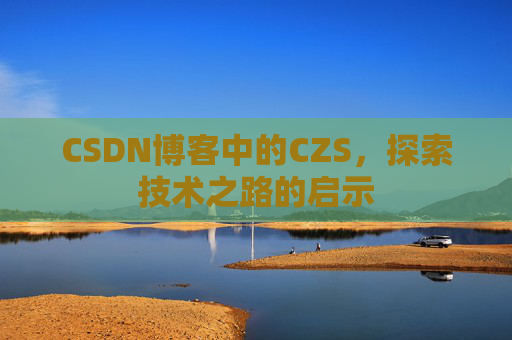 CSDN博客中的CZS，探索技术之路的启示